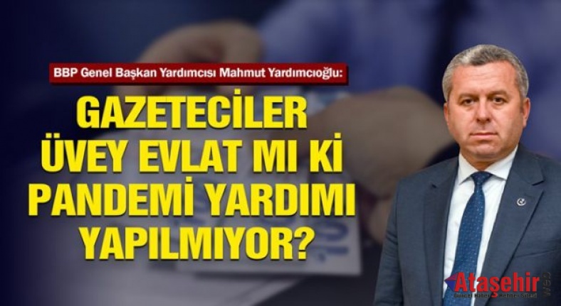 Gazeteciler üvey evlat mı ki pandemi yardımı yapılmıyor