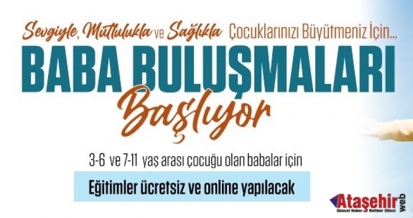 ATAŞEHİR'DE BABA BULUŞMALARI BAŞLIYOR