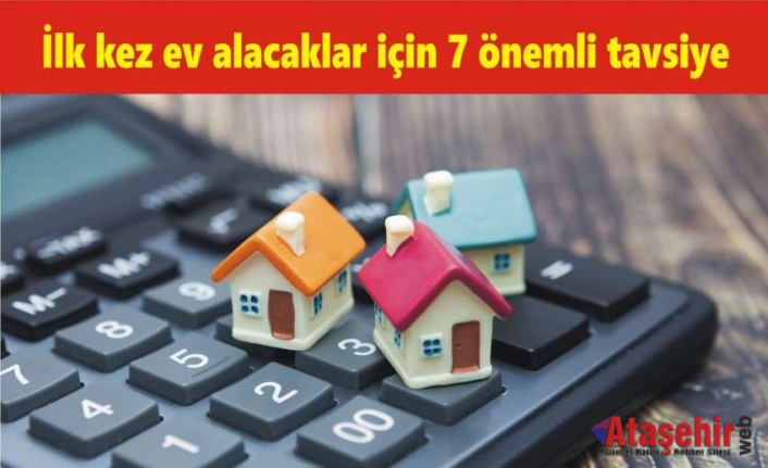 İlk kez ev alacaklar için 7 önemli tavsiye