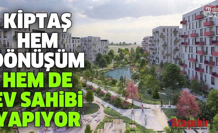 KİPTAŞ HEM KENTSEL DÖNÜŞÜM YAPIYOR HEM DE EV SAHİBİ 