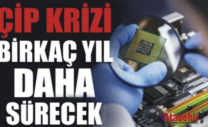 Çip krizi 2024’e kadar sürebilir!