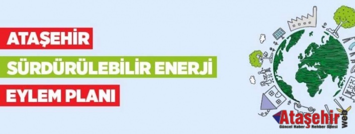 ATAŞEHİR’İN SÜRDÜRÜLEBİLİR ENERJİ EYLEM PLANI HAZIR