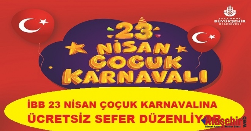 İBB 23 NİSAN ÇOÇUK KARNAVALINA ÜCRETSİZ SEFER DÜZENLİYOR