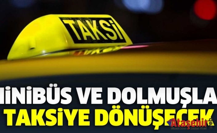 MİNİBÜS VE DOLMUŞLAR TAKSİYE DÖNÜŞECEK