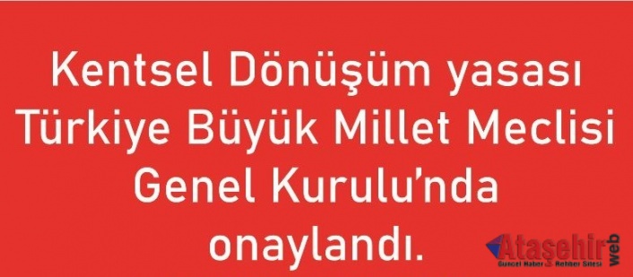 Kentsel dönüşüm Kanunu TBMM Genel Kurulunda kabul edildi