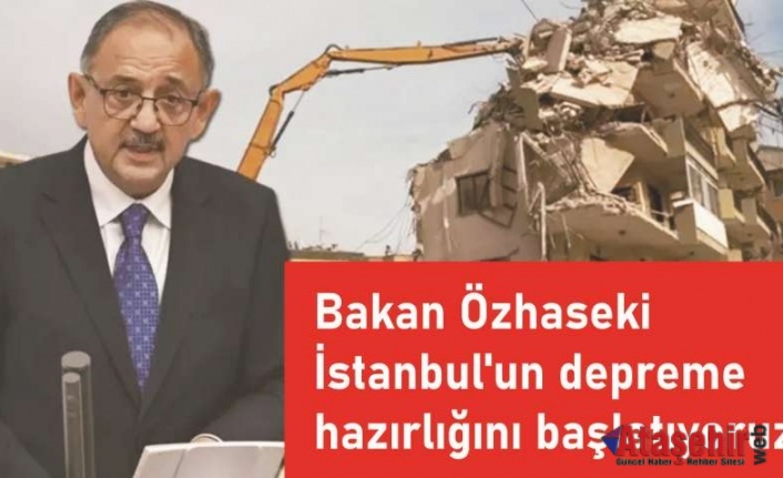 Bakan Özhaseki:İstanbul'un depreme hazırlığını başlatıyoruz