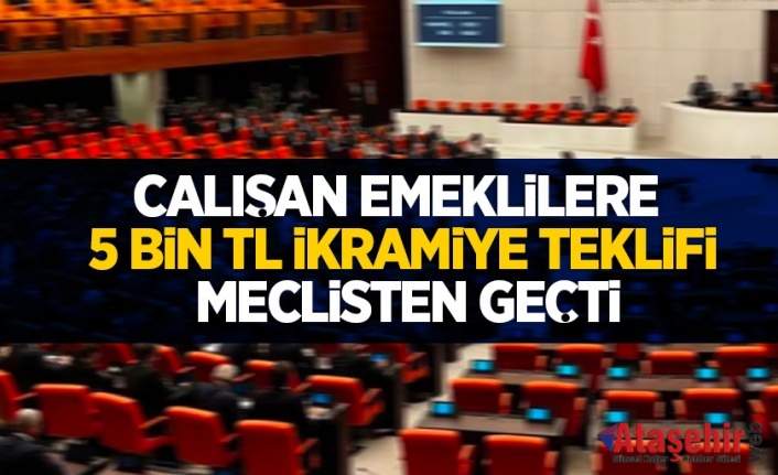 Çalışan emeklilere 5 bin TL verilmesini öngören teklif Meclis'ten geçti