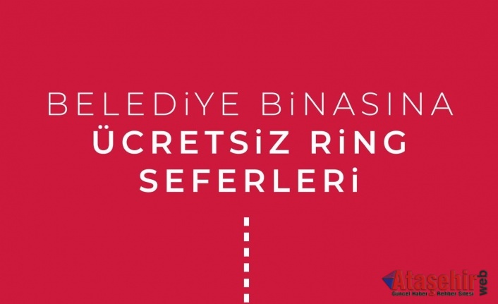 ATAŞEHİR'DE ÜCRETSİZ RİNG SEFERLERİ BAŞLADI