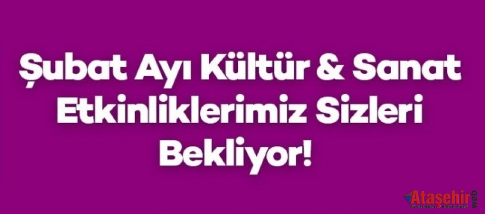 ATAŞEHİR BELEDİYESİ’NİN ŞUBAT AYI KÜLTÜR-SANAT ETKİNLİKLERİ BAŞLIYOR