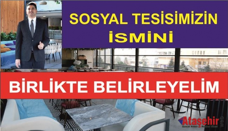SOSYAL TESİSİMİZİN İSMİNİ BİRLİKTE BELİRLEYELİM