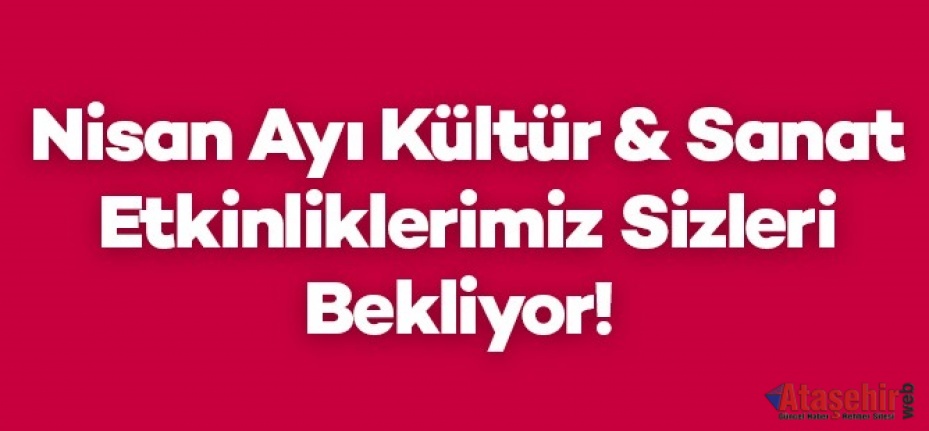 ATAŞEHİR’DE BAHAR KÜLTÜR SANATLA GEÇECEK