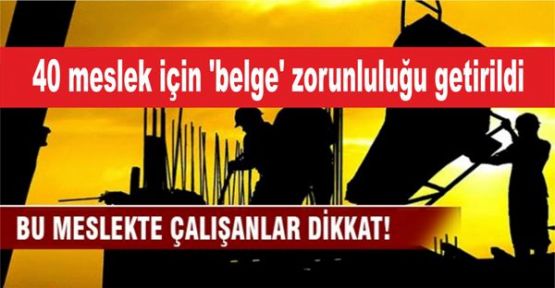 40 meslek için 'belge' zorunluluğu getirildi