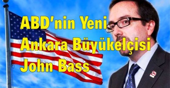 ABD’nin Ankara Büyükelçisi John Bass oldu