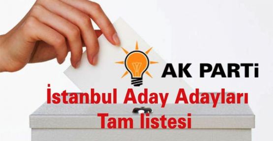 AK Parti İstanbul aday adayları tam listesi