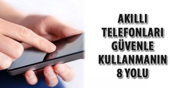 Akıllı cep telefonunu güvenle kullanmanın 8 yolu