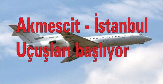 Akmescit - İstanbul uçuşları başlıyor