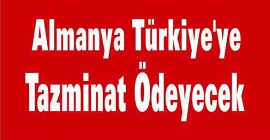 Almanya Türkiye'ye Tazminat Ödeyecek