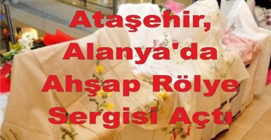 Ataşehir, Alanya'da Ahşap Rölye Sergisi Açtı