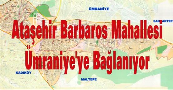 Ataşehir Barbaros Mahallesi, Ümraniye'ye Bağlanıyor