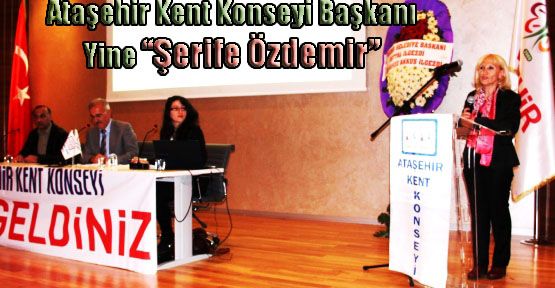    ATAŞEHİR KENT KONSEYİ BAŞKANI YİNE ‘ŞERİFE ÖZDEMİR’