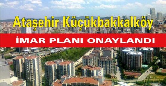 Ataşehir Küçükbakkalköy imar planı onaylandı