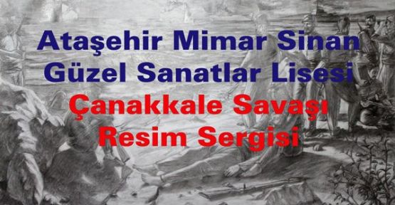 Ataşehir Mimar Sinan Güzel Sanatlar Lisesi Çanakkale Savaşı Resim Sergisi‏