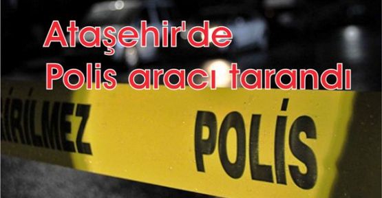 Ataşehir'de polis aracı tarandı