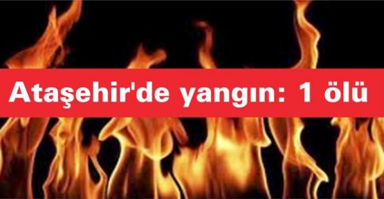 Ataşehir'de yangın: 1 ölü