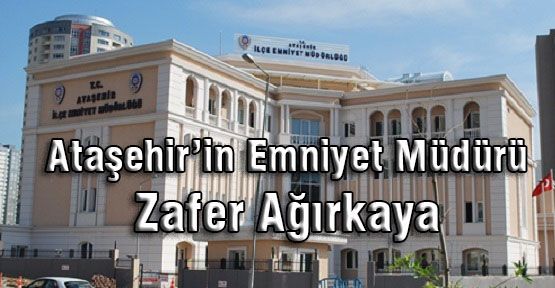 Ataşehir’e Yeni Emniyet Müdürü ‘Zafer Ağırkaya’