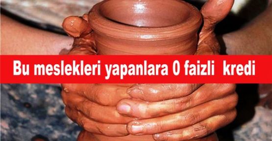 Bu meslekleri yapanlara 0 faizli  kredi