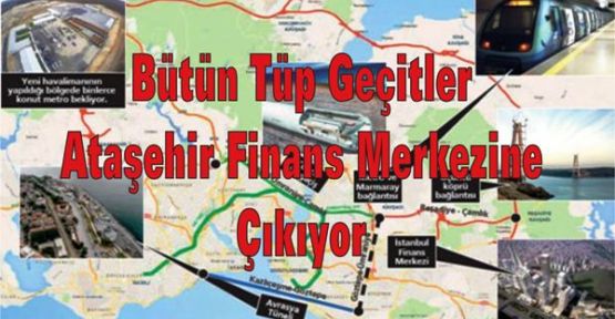 Bütün Tüp Geçitler Ataşehir Finans Merkezine Çıkıyor