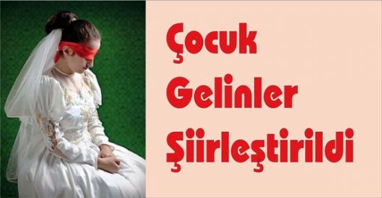 Çocuk Gelinler Şiirleştirildi