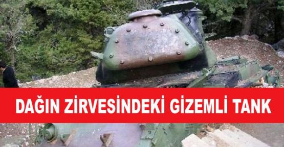 DAĞIN ZİRVESİNDE GİZEMLİ TANK