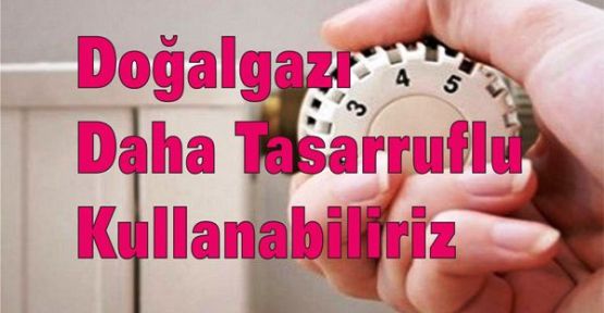 Doğalgazı Daha Tasarruflu Kullanabiliriz