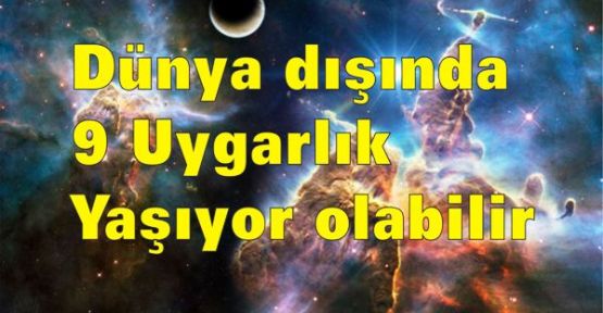 Dünya dışında 9 uygarlık daha yaşıyor olabilir