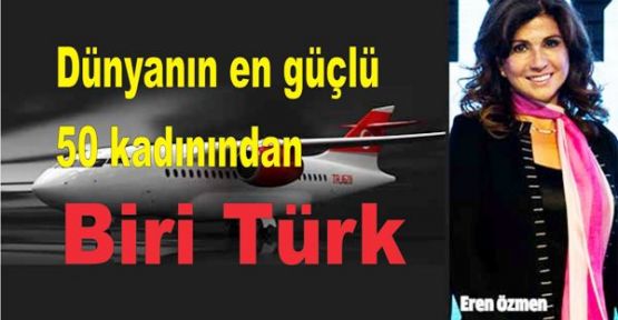 “Dünyanın en güçlü 50 kadınından biri Türk”