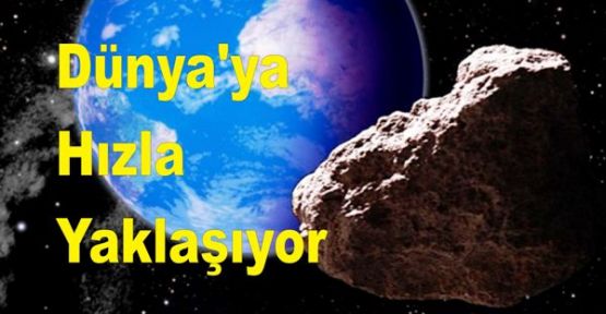 Dünya'ya Hızla Yaklaşıyor