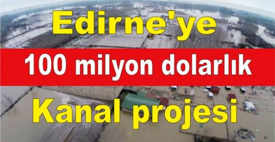 Edirne'ye 100 milyon dolarlık kanal projesi