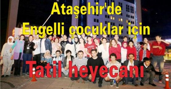 Ataşehir'de Engelli çocuklar için tatil heyecanı