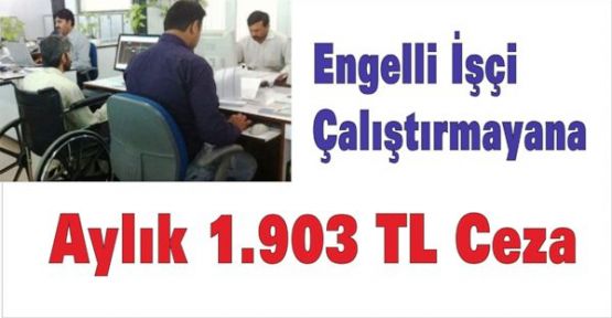 Engelli İşçi Çalıştırmayana 1.903 TL Ceza