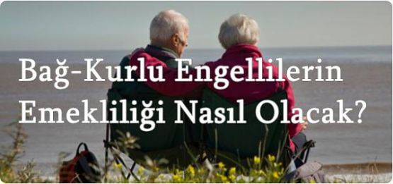 Engellilerin Emekli Sandığı ve Bağ-Kur’dan Emeklilik Şartları