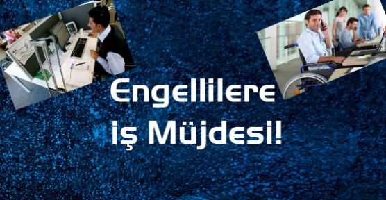 Engelliye İş Müjdesi