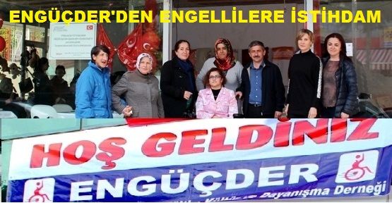  ENGÜÇDER Anadolu Şubesi Engelliye İstihdam Yaratacak