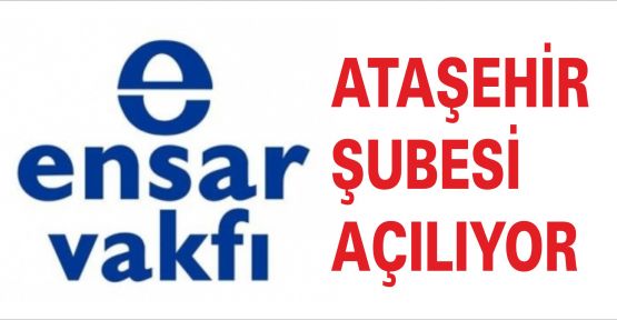 Ensar Vakfı Ataşehir şubesi açılıyor