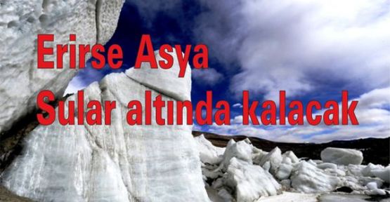 Eridiğinde Asya Sular Altında Kalacak