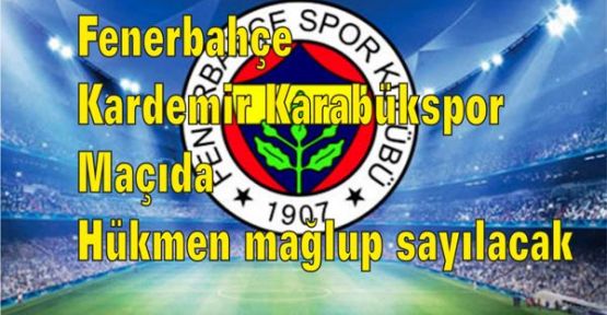 Fenerbahçe Kardemir Karabükspor Maçıda hükmen mağlup