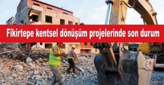 Fikirtepe kentsel dönüşüm projelerinde son durum