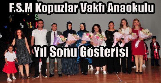 F.S.M Kopuzlar Vakfı Anaokulu Yıl Sonu Gösterisi Yapıldı