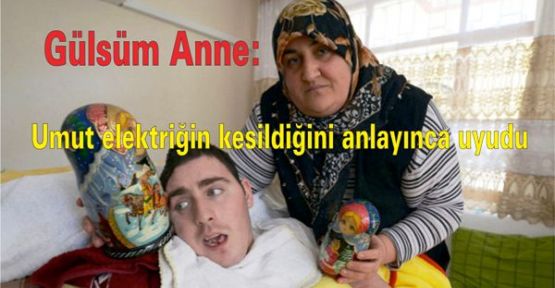 Gülsüm Anne: Umut elektriğin kesildiğini anlayınca uyudu