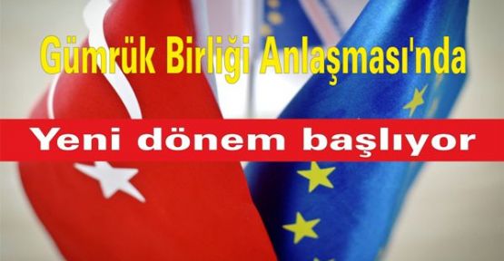 Gümrük Birliği Anlaşması'nda yeni dönem başlıyor